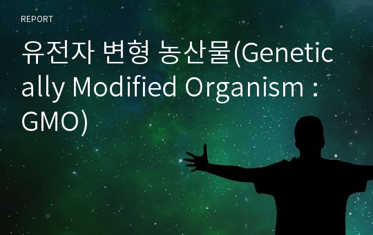 유전자 변형 농산물(Genetically Modified Organism : GMO)