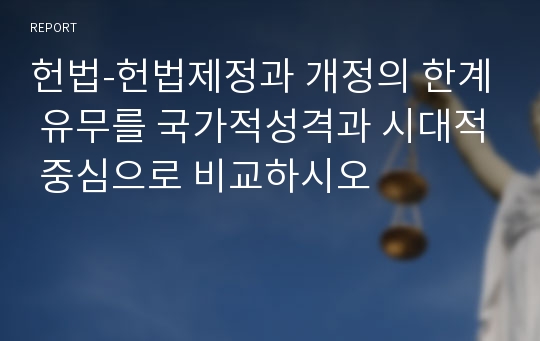 헌법-헌법제정과 개정의 한계 유무를 국가적성격과 시대적 중심으로 비교하시오