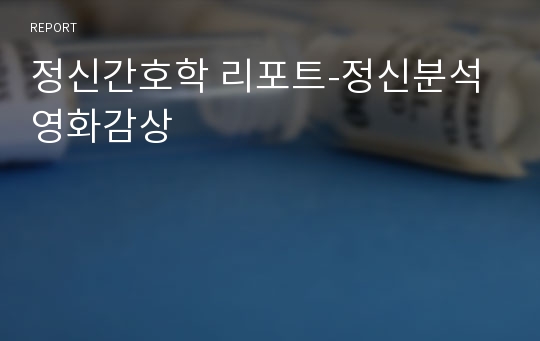 정신간호학 리포트-정신분석영화감상