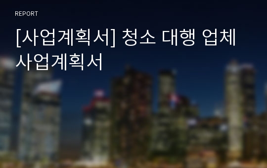 [사업계획서] 청소 대행 업체 사업계획서