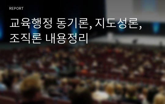 교육행정 동기론, 지도성론, 조직론 내용정리