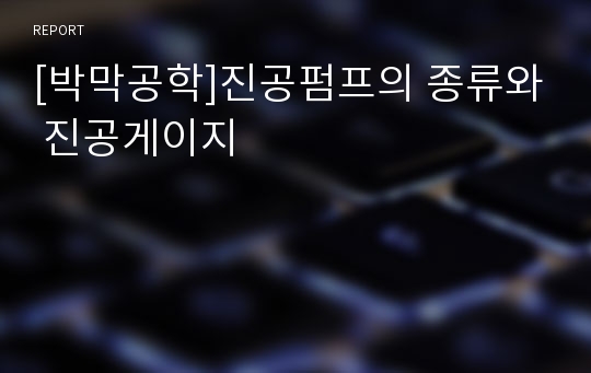 [박막공학]진공펌프의 종류와 진공게이지