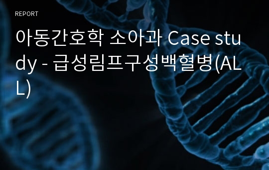 아동간호학 소아과 Case study - 급성림프구성백혈병(ALL)