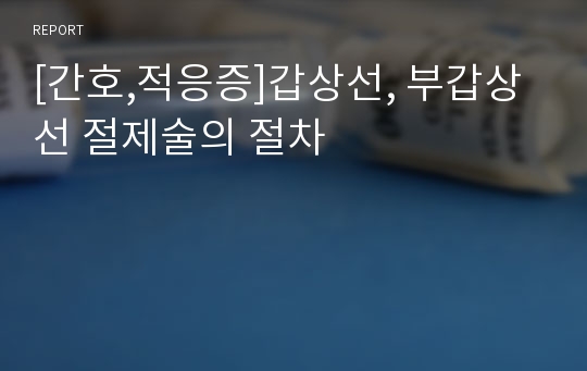 [간호,적응증]갑상선, 부갑상선 절제술의 절차