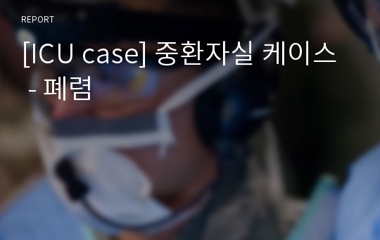 [ICU case] 중환자실 케이스 - 폐렴