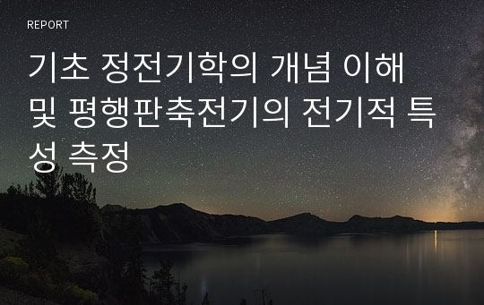 기초 정전기학의 개념 이해 및 평행판축전기의 전기적 특성 측정