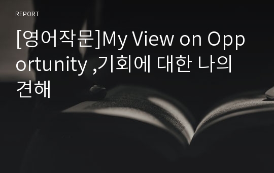 [영어작문]My View on Opportunity ,기회에 대한 나의 견해