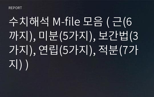 수치해석 M-file 모음 ( 근(6까지), 미분(5가지), 보간법(3가지), 연립(5가지), 적분(7가지) )