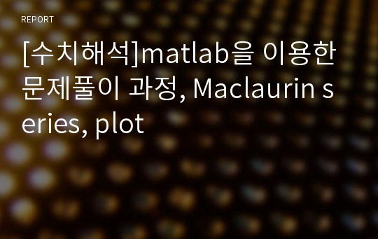 [수치해석]matlab을 이용한 문제풀이 과정, Maclaurin series, plot