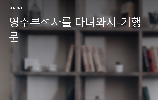 영주부석사를 다녀와서-기행문