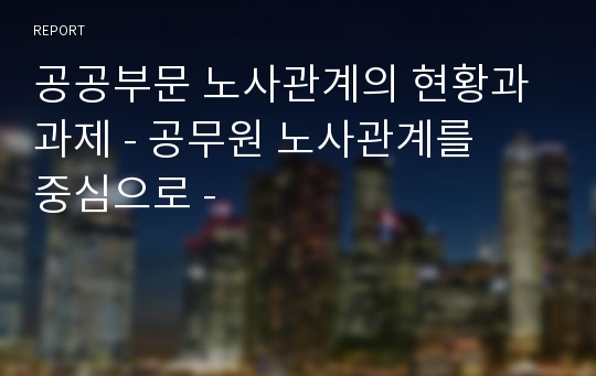 공공부문 노사관계의 현황과 과제- 공무원 노사관계를 중심으로 -