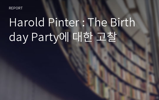 Harold Pinter : The Birthday Party에 대한 고찰