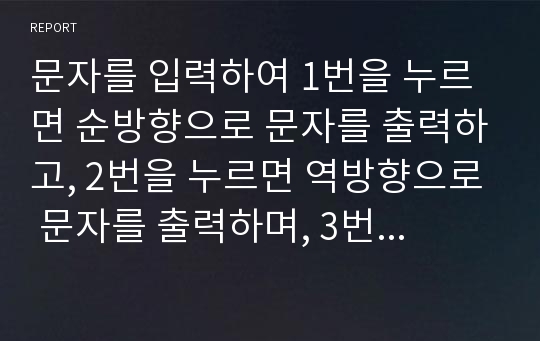 문자를 입력하여 1번을 누르면 순방향으로 문자를 출력하고, 2번을 누르면 역방향으로 문자를 출력하며, 3번을 누르면 처음과 마지막 문자를 순차적으로 출력할 수 있는 코드를 구현해보자.