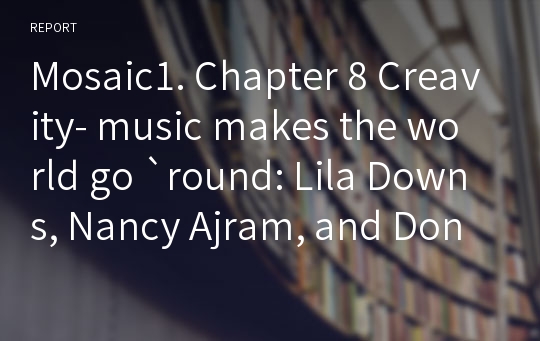 Mosaic1. Chapter 8 Creavity- music makes the world go `round: Lila Downs, Nancy Ajram, and Don Popo