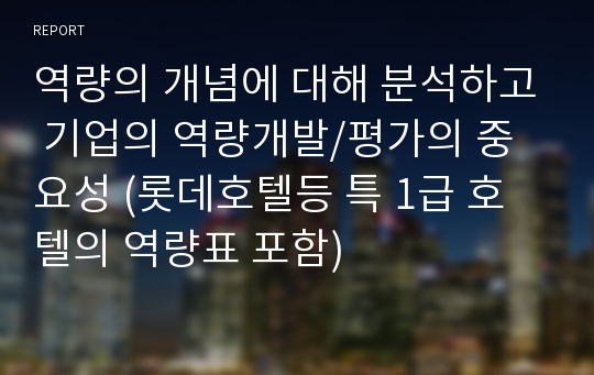 역량의 개념에 대해 분석하고 기업의 역량개발/평가의 중요성 (롯데호텔등 특 1급 호텔의 역량표 포함)