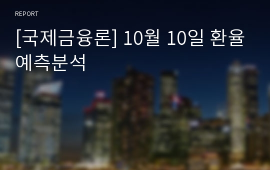 [국제금융론] 10월 10일 환율예측분석