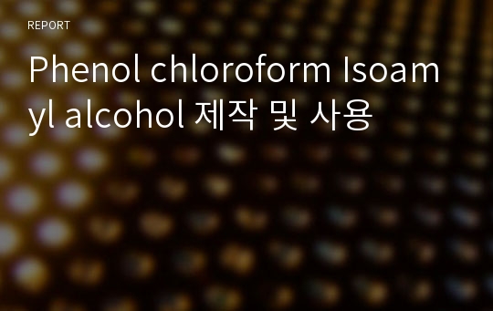 Phenol chloroform Isoamyl alcohol 제작 및 사용