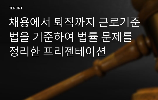 채용에서 퇴직까지 근로기준법을 기준하여 법률 문제를 정리한 프리젠테이션