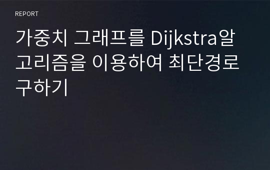 가중치 그래프를 Dijkstra알고리즘을 이용하여 최단경로 구하기