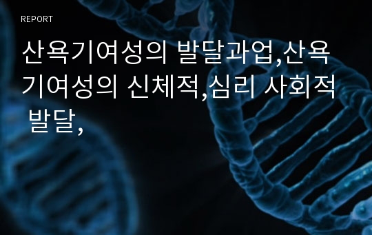 산욕기여성의 발달과업,산욕기여성의 신체적,심리 사회적 발달,