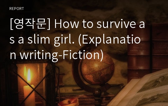 [영작문] How to survive as a slim girl. (Explanation writing-Fiction)