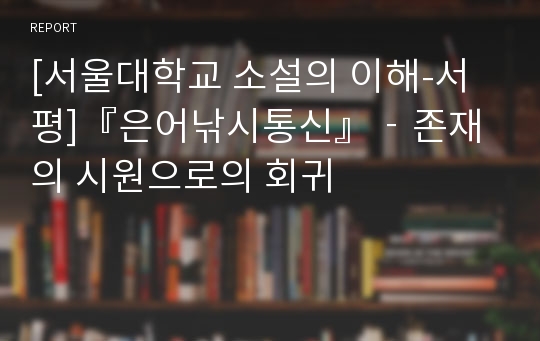 [서울대학교 소설의 이해-서평]『은어낚시통신』‐존재의 시원으로의 회귀