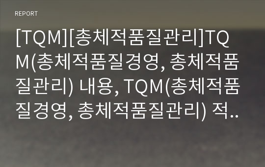 [TQM][총체적품질관리]TQM(총체적품질경영, 총체적품질관리) 내용, TQM(총체적품질경영, 총체적품질관리) 적용, TQM(총체적품질경영, 총체적품질관리) 핵심요소, TQM(총체적품질경영, 총체적품질관리) 평가기준