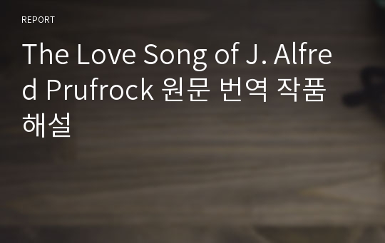 The Love Song of J. Alfred Prufrock 원문 번역 작품해설
