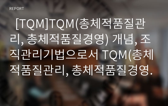   [TQM]TQM(총체적품질관리, 총체적품질경영) 개념, 조직관리기법으로서 TQM(총체적품질관리, 총체적품질경영), TQM(총체적품질관리, 총체적품질경영) 교육내용, 전자정부기반으로서 TQM의 과제,전망 분석