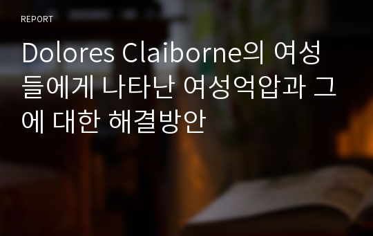 Dolores Claiborne의 여성들에게 나타난 여성억압과 그에 대한 해결방안