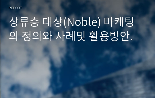 상류층 대상(Noble) 마케팅의 정의와 사례및 활용방안.