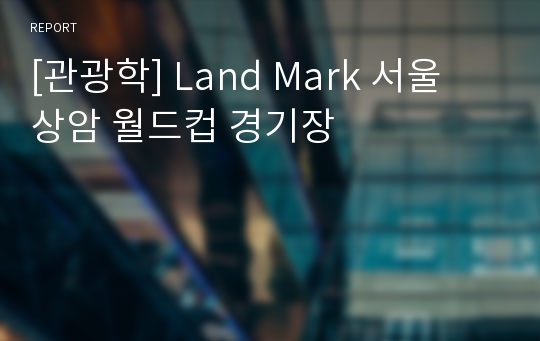 [관광학] Land Mark 서울 상암 월드컵 경기장
