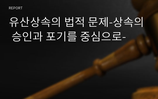 유산상속의 법적 문제-상속의 승인과 포기를 중심으로-