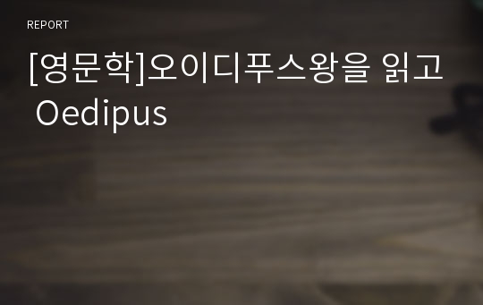 [영문학]오이디푸스왕을 읽고 Oedipus