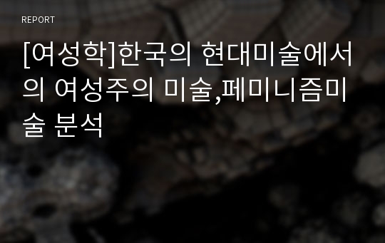 [여성학]한국의 현대미술에서의 여성주의 미술,페미니즘미술 분석