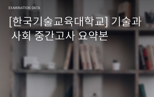 [한국기술교육대학교] 기술과 사회 중간고사 요약본