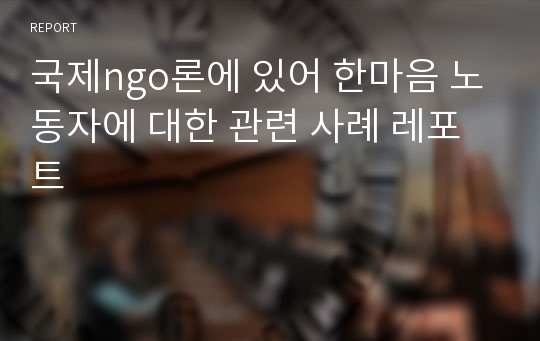 국제ngo론에 있어 한마음 노동자에 대한 관련 사례 레포트