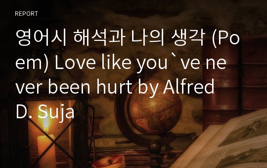 영어시 해석과 나의 생각 (Poem) Love like you`ve never been hurt by Alfred D. Suja