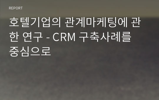 호텔기업의 관계마케팅에 관한 연구 - CRM 구축사례를 중심으로