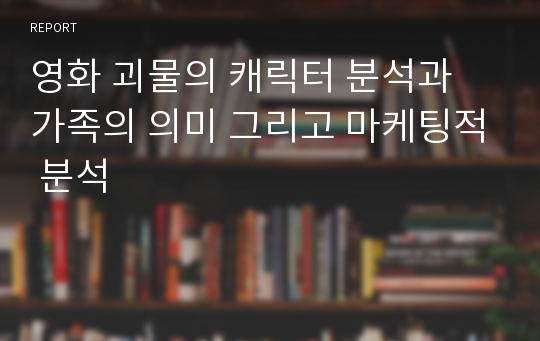 영화 괴물의 캐릭터 분석과 가족의 의미 그리고 마케팅적 분석