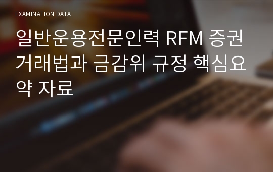 일반운용전문인력 RFM 증권거래법과 금감위 규정 핵심요약 자료