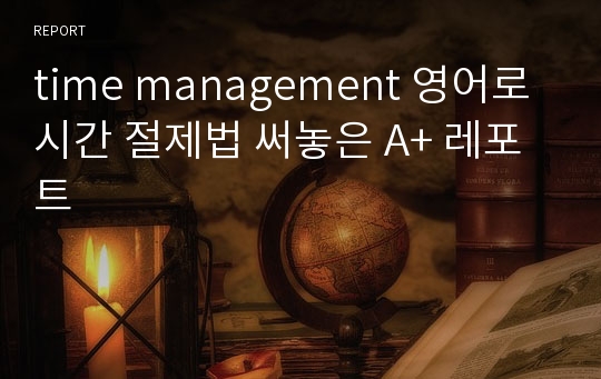 time management 영어로 시간 절제법 써놓은 A+ 레포트