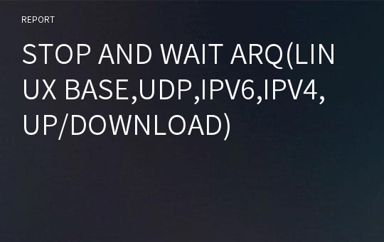 STOP AND WAIT ARQ(LINUX BASE,UDP,IPV6,IPV4, UP/DOWNLOAD)