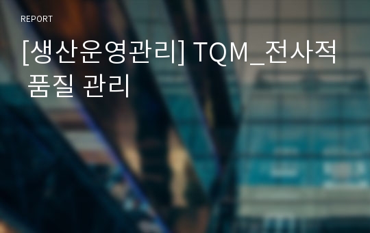 [생산운영관리] TQM_전사적 품질 관리