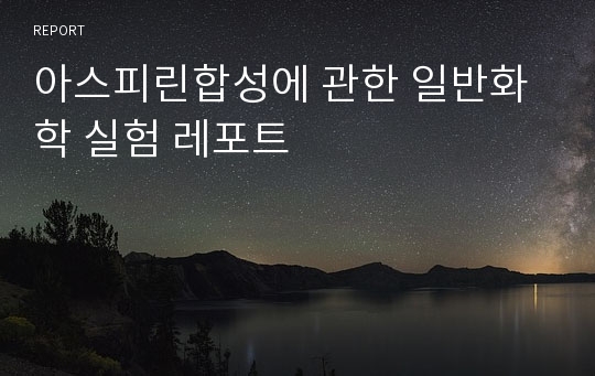 아스피린합성에 관한 일반화학 실험 레포트