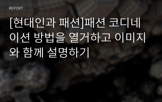 [현대인과 패션]패션 코디네이션 방법을 열거하고 이미지와 함께 설명하기