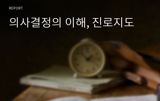 [우수자료]의사결정의 이해, 진로지도 완벽정리