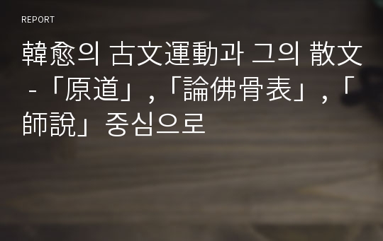 韓愈의 古文運動과 그의 散文 -「原道」,「論佛骨表」,「師說」중심으로