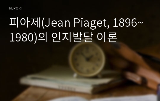 피아제(Jean Piaget, 1896~1980)의 인지발달 이론