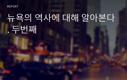 뉴욕의 역사에 대해 알아본다. 두번째